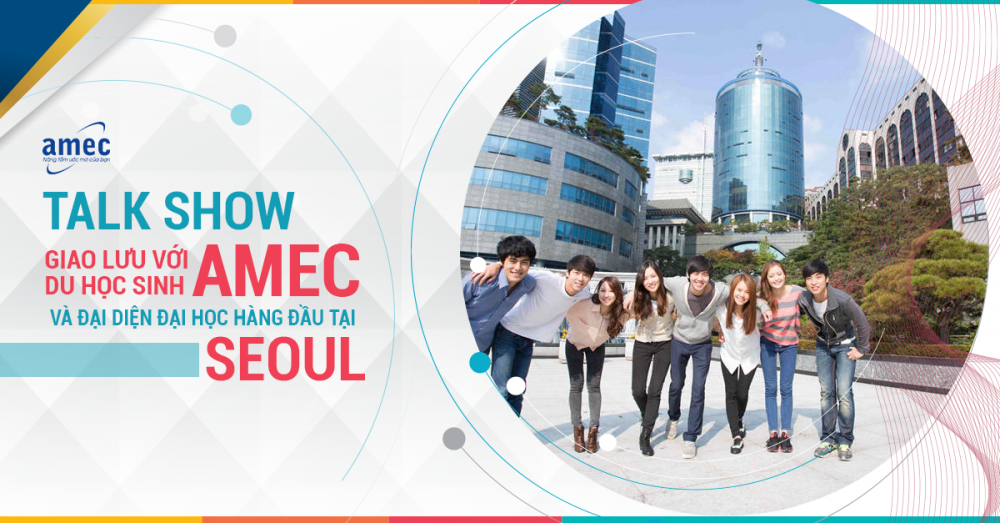 Talkshow: Chia sẻ và tháo gỡ "Kinh nghiệm vàng của du học sinh Hàn Quốc" tại Seoul